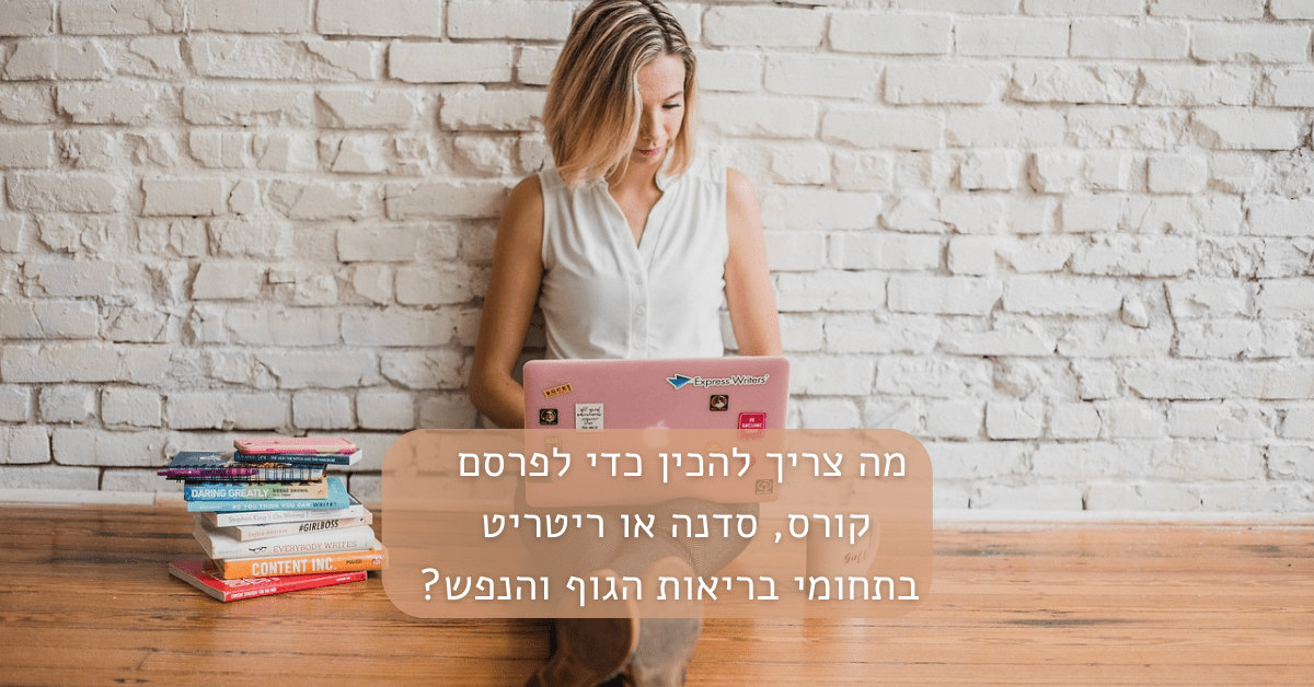 Read more about the article מה צריך להכין כדי לפרסם קורס, סדנה או ריטריט בתחומי בריאות הגוף והנפש?